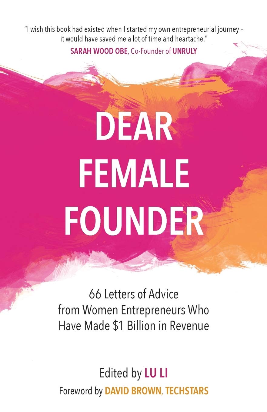 Dear Female Founder- 66 Letters of Advice from Women Entrepreneurs Who Have Made $1 Billion in Revenue