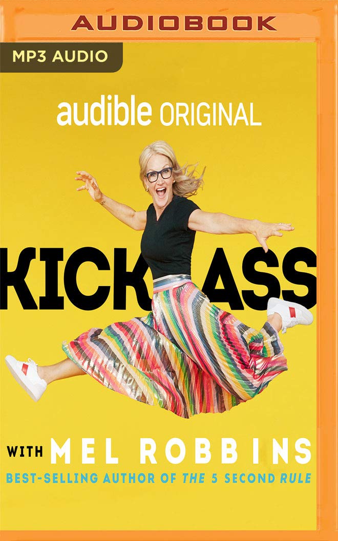 Kick Ass with Mel Robbins- Life-Changing Advice from the Author of “The 5 Second Rule”
