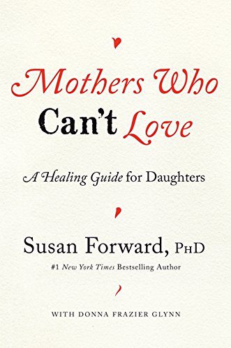 Mothers Who Can't Love- A Healing Guide for Daughters