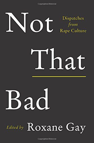 Not That Bad- Dispatches from Rape Culture