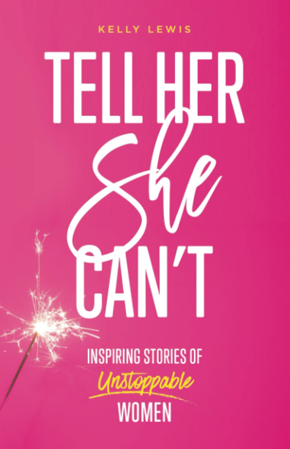 Tell Her She Can't- Inspiring Stories of Unstoppable Women