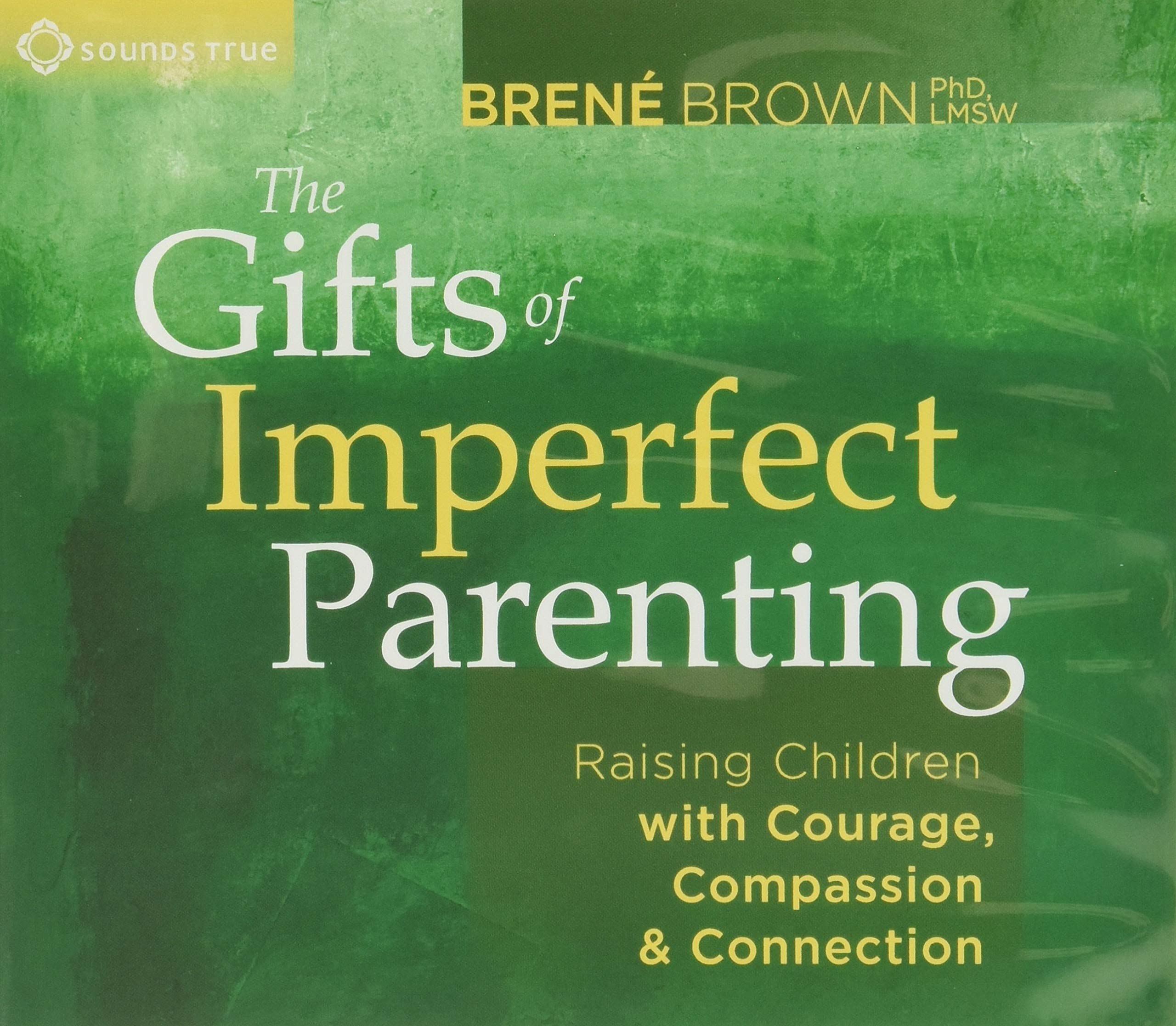 The Gifts of Imperfect Parenting- Raising Children with Courage, Compassion, and Connection